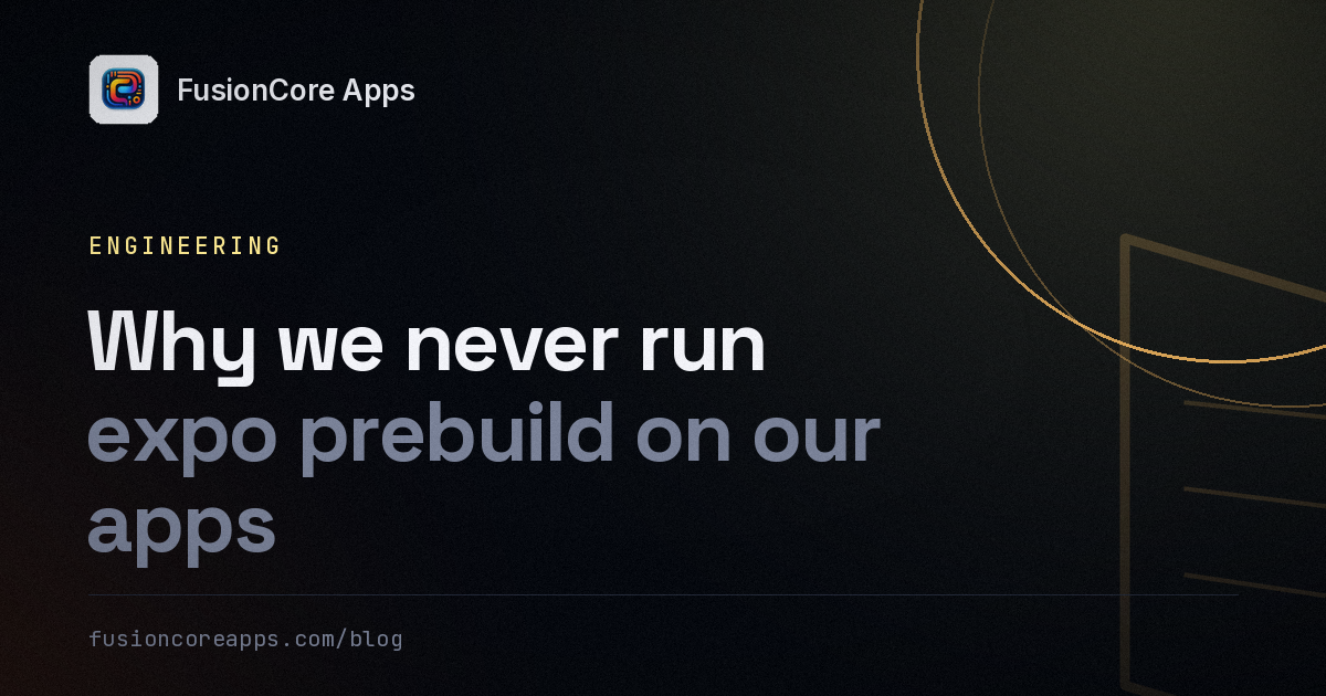 Why we never run expo prebuild on our apps